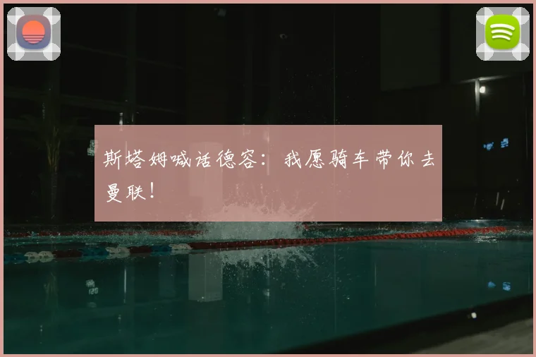 斯塔姆喊话德容：我愿骑车带你去曼联！