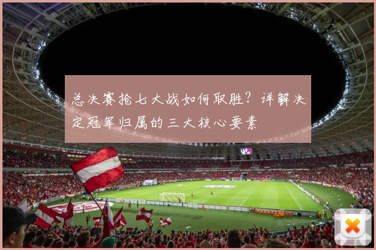 总决赛抢七大战如何取胜？详解决定冠军归属的三大核心要素